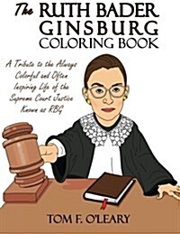 The Ruth Bader Ginsburg Coloring Book: A Tribute to the Always Colorful and Often Inspiring Life of the Supreme Court Justice Known as Rbg (Paperback)