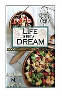 Life Is But a Dream.....: Food Chronicles of a Dreamer (Paperback)