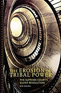 The Erosion of Tribal Power: The Supreme Courts Silent Revolution (Hardcover)