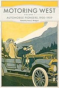 Motoring West: Volume 1: Automobile Pioneers, 1900-1909 (Paperback)
