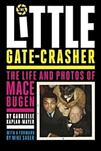 The Little Gate-Crasher: The Life and Photos of Mace Bugen (Paperback)