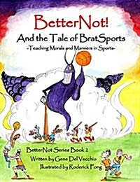 Betternot! and the Tale of Brat Sports: Teaching Morals and Manners in Sports (Hardcover)