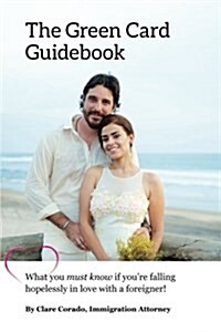 The Green Card Guidebook: What You Must Know If Youre Falling Hopelessly in Love with a Foreigner (Paperback)