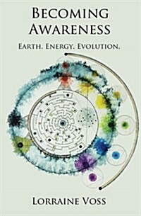 Becoming Awareness: Earth. Energy. Evolution. (Paperback)