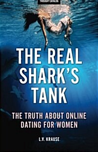 The Real Sharks Tank: The Truth about Online Dating for Women (Paperback)