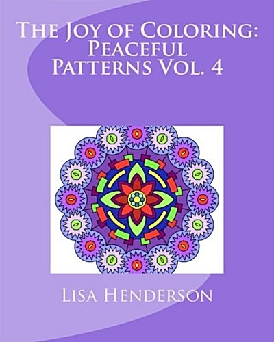The Joy of Coloring: Peaceful Patterns, Volume 4: An Adult Coloring Book for Relaxation and Stress Relief (Paperback)