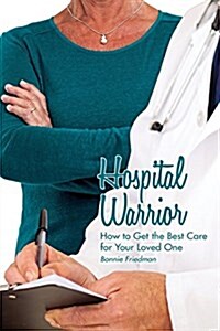 Hospital Warrior: How to Get the Best Care for Your Loved One (Paperback)