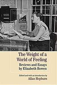 The Weight of a World of Feeling: Reviews and Essays by Elizabeth Bowen (Hardcover)