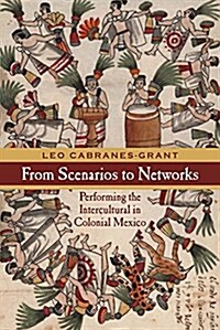 From Scenarios to Networks: Performing the Intercultural in Colonial Mexico (Hardcover)