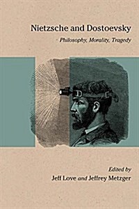 Nietzsche and Dostoevsky: Philosophy, Morality, Tragedy (Paperback)