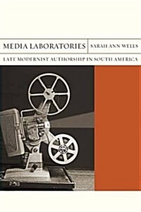 Media Laboratories: Late Modernist Authorship in South America Volume 25 (Paperback)