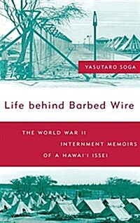 Life Behind Barbed Wire: The World War II Internment Memoirs of a Hawaii Issei (Hardcover)