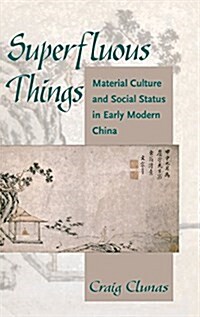 Superfluous Things: Material Culture and Social Status in Early Modern China (Hardcover)