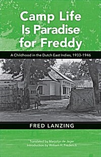 Camp Life Is Paradise for Freddy: A Childhood in the Dutch East Indies, 1933-1946 (Hardcover)