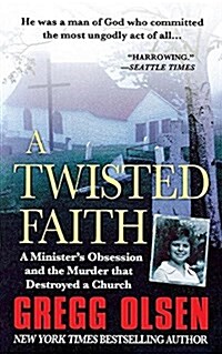 A Twisted Faith: A Ministers Obsession and the Murder That Destroyed a Church (Paperback)