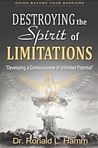 Destroying the Spirit of Limitations: Developing a Consciousness of Unlimited Potential (Paperback)