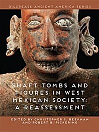 Shaft Tombs and Figures in West Mexican Society: A Reassessment (Hardcover)