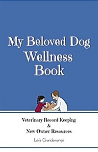 My Beloved Dog Wellness Book: Veterinary Record Keeping & New Owner Resources (Paperback)