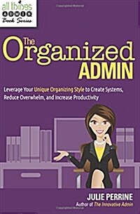 [중고] The Organized Admin: Leverage Your Unique Organizing Style to Create Systems, Reduce Overwhelm, and Increase Productivity (Paperback)