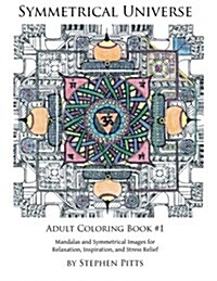 Symmetrical Universe Adult Coloring Book #1: Mandalas and Symmetrical Images for Relaxation, Inspiration, and Stress Relief (Paperback)