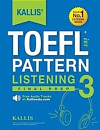 Kallis TOEFL Ibt Pattern Listening 3: Final Prep (College Test Prep 2016 + Study Guide Book + Practice Test + Skill Building - TOEFL Ibt 2016) (Paperback)