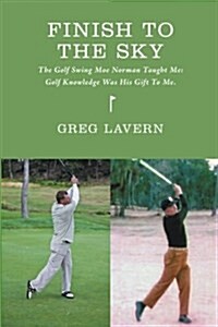 Finish to the Sky: The Golf Swing Moe Norman Taught Me: Golf Knowledge Was His Gift to Me (Paperback)