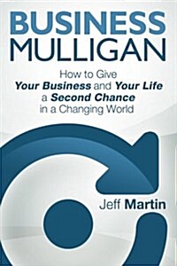 Business Mulligan: How to Give Your Business and Your Life a Second Chance in a Changing World (Paperback)