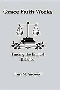 Grace Faith Works, Finding the Biblical Balance (Paperback, 2)