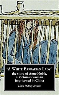 A White Barbarian Lady: The Story of Anne Noble, a Victorian Woman Imprisoned in China (Paperback)