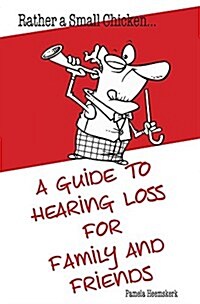 Rather a Small Chicken...a Guide to Hearing Loss for Family and Friends (Paperback)