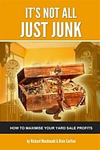 Its Not All Just Junk: How to Maximise Your Yard Sale Profits (Paperback)