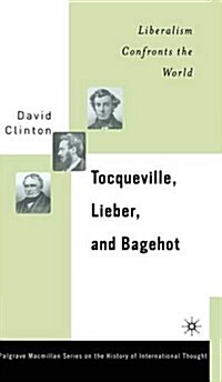 Tocqueville, Lieber, and Bagehot: Liberalism Confronts the World (Hardcover)