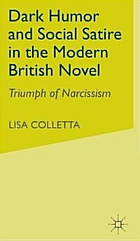 Dark Humour and Social Satire in the Modern British Novel: Triumph of Narcissism (Hardcover, 2003)