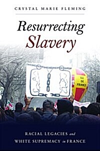 Resurrecting Slavery: Racial Legacies and White Supremacy in France (Hardcover)