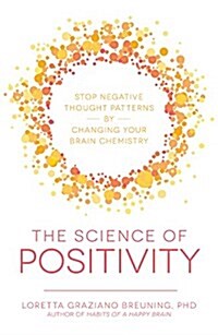 The Science of Positivity: Stop Negative Thought Patterns by Changing Your Brain Chemistry (Paperback)