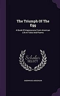 The Triumph of the Egg: A Book of Impressions from American Life in Tales and Poems (Hardcover)