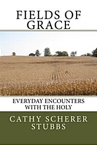 Fields of Grace: Everyday Encounters with the Holy (Paperback)