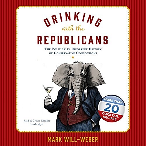 Drinking with the Republicans Lib/E: The Politically Incorrect History of Conservative Concoctions (Audio CD)
