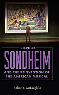 Stephen Sondheim and the Reinvention of the American Musical (Hardcover)