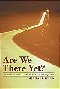 Are We There Yet?: A Common Sense Guide to End Times Scriptures (Hardcover)