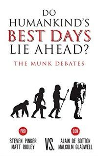 Do humankind's best days lie ahead? : Pinker and Ridley vs. De Botton and Gladwell : the Munk debates