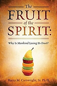 The Fruit of the Spirit: Why Is Mankind Losing Its Fruit? (Paperback)
