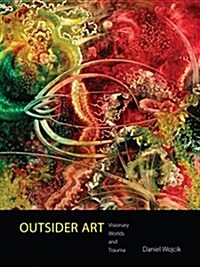 Outsider Art: Visionary Worlds and Trauma (Hardcover)
