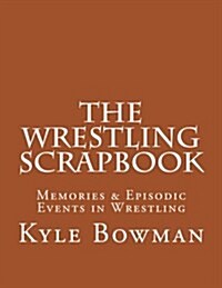 The Wrestling Scrapbook: Memories & Episodic Events in Wrestling (Paperback)