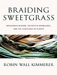 Braiding Sweetgrass: Indigenous Wisdom, Scientific Knowledge and the Teachings of Plants (Audio CD, CD)