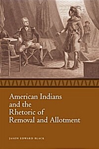 American Indians and the Rhetoric of Removal and Allotment (Paperback)