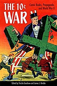 10 Cent War: Comic Books, Propaganda, and World War II (Hardcover)