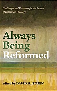 Always Being Reformed: Challenges and Prospects for the Future of Reformed Theology (Hardcover)