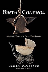 Birth Control: Neurotic Tales of a First-Time Father (Paperback)
