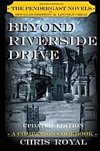 Beyond Riverside Drive (New Edition): A Companion Cookbook to the Pendergast Novels (Paperback)